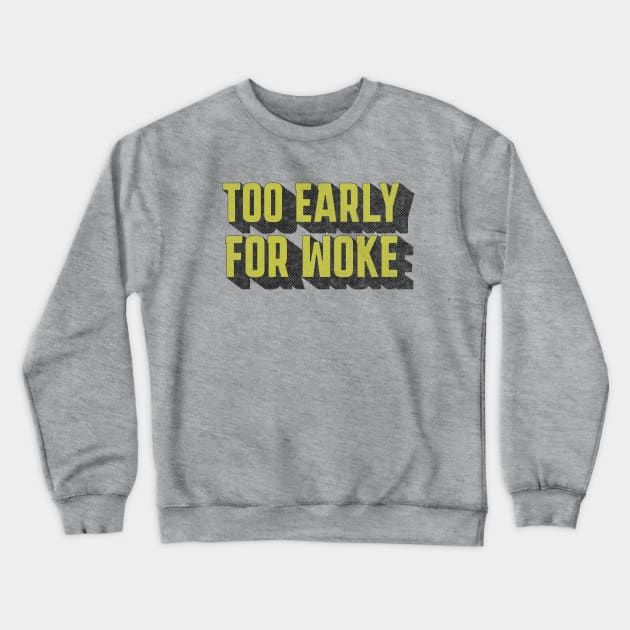 TOO EARLY FOR WOKE Crewneck Sweatshirt by Off the Page